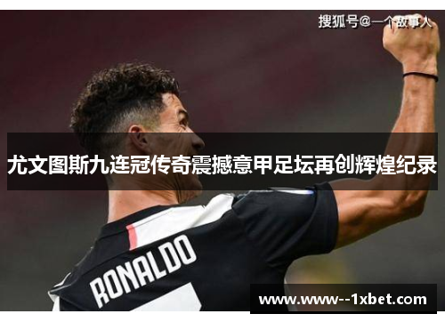 尤文图斯九连冠传奇震撼意甲足坛再创辉煌纪录