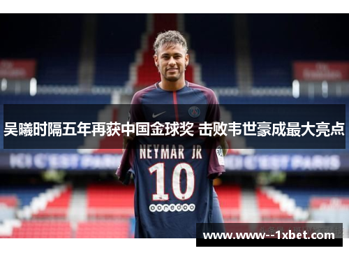 吴曦时隔五年再获中国金球奖 击败韦世豪成最大亮点