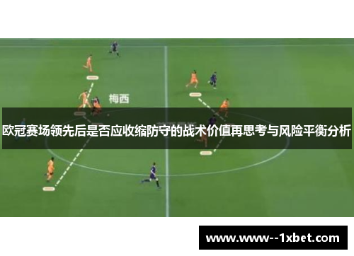 欧冠赛场领先后是否应收缩防守的战术价值再思考与风险平衡分析