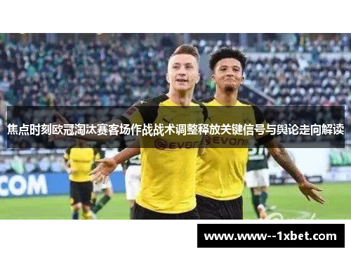 焦点时刻欧冠淘汰赛客场作战战术调整释放关键信号与舆论走向解读
